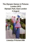 The Olympic Games in Pictures London 2012 Olympic Park, East London 5 August. di Llewelyn Pritchard edito da Createspace Independent Publishing Platform