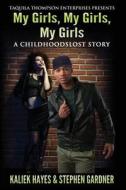 My Girls, My Girls, My Girls: A Childhoodslost Story di Kaliek Hayes, Stephen Gardner edito da Createspace
