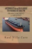 Anteproyecto de Un Bulkcarrier Tipo Panamax de 75000 TPM: Francobordo y Arqueo di Raul Villa Caro edito da Createspace