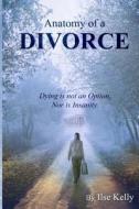 Anatomy of a Divorce: Dying Is Not an Option, Nor Is Insanity di Ilse Kelly edito da Createspace