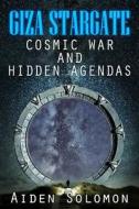 Giza Stargate: Cosmic War and Hidden Agendas di Aiden Solomon edito da Createspace