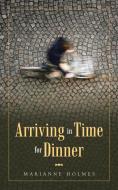 Arriving in Time for Dinner di Marianne Holmes edito da iUniverse