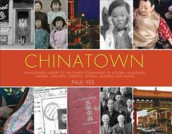 Chinatown: An Illustrated History of the Chinese Communities of Victoria, Vancouver, Calgary, Winnipeg, Toronto, Ottawa, di Paul Yee edito da LORIMER