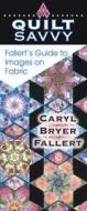 Quilt Savvy: Fallert's Guide to Images on Fabric di Caryl Bryer Fallert edito da AMER QUILTERS SOC