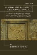 Babylon and Infidelity Foredoomed of God: A Discourse on the Prophecies of Daniel and the Apocalypse, Which Relate to Th di Edward Irving edito da WIPF & STOCK PUBL
