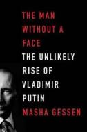 The Man Without a Face: The Unlikely Rise of Vladimir Putin di Masha Gessen edito da Riverhead Books