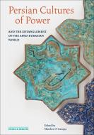 Persian Cultures Of Power And The Entanglement Of The Afro-Eurasian World edito da Getty Trust Publications
