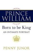 Prince William: The Man Who Will Be King di Penny Junor edito da CTR POINT PUB (ME)