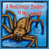 A Huntsman Spider in My House di Michelle Ray edito da Morgan James Publishing