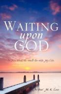 Waiting Upon God di Arthur M. K. Lee edito da XULON PR