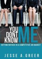 You Don't Know Me: Getting Noticed in a Competitive Job Market di Jesse Greer edito da Tate Publishing & Enterprises