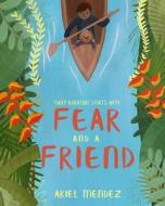 Fear and a Friend: Every great adventure starts with fear and a friend. di Ariel Mendez edito da VOYAGER
