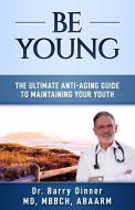 Be Young: The Ultimate Anti-Aging Guide to Maintaining Your Youth di Barry Dinner edito da LIGHTNING SOURCE INC