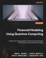 Financial Modeling Using Quantum Computing di Anshul Saxena, Javier Mancilla, Iraitz Montalban edito da Packt Publishing