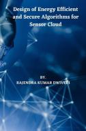 Design Of Energy Efficient And Secure Algorithms For Sensor Cloud di KUMAR DWIVEDI RAJENDRA KUMAR DWIVEDI edito da RAJENDRA KUMAR DWIVEDI