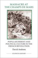 Massacre at the Champ de Mars - Popular Dissent and Political Culture in the French Revolution di David Andress edito da Boydell Press