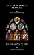 Meister Eckhart's Sermons and on Cleaving to God (Hardback) di Johannes Eckhart edito da Benediction Books