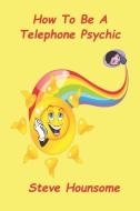 How to Be a Telephone Psychic di Steve Hounsome edito da Tarot Therapy Ltd.