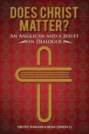 Does Christ Matter?: An Anglican and a Jesuit in Dialogue di Timothy Kinahan, Brian Lennon edito da MESSENGER PUBN