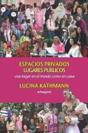 Espacios Privados, Lugares Públicos: Una Mujer En El Mundo Como En Casa di Lucina Kathmann edito da MADEIRA PR