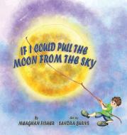 If I Could Pull the Moon from the Sky di Meaghan Fisher edito da Gypsy Publications