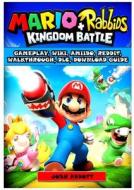 Mario + Rabbids Kingdom Battle Gameplay, Wiki, Amiibo, Reddit, Walkthrough, DLC, Download Guide di Josh Abbott edito da REVIVAL WAVES OF GLORY MINISTR