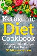 Ketogenic Diet Cookbook: Ketogenic Diet Recipes to Cook at Home in 30 Minutes or Less di Lela Gibson edito da Createspace Independent Publishing Platform