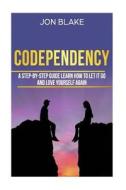 Codependency: A Step-By-Step Guide Learn How to Let It Go and Love Yourself Again di Jon Blake edito da Createspace Independent Publishing Platform