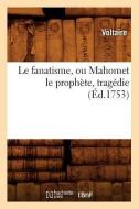 Le Fanatisme, Ou Mahomet Le Prophète, Tragédie (Éd.1753) di Voltaire edito da HACHETTE LIVRE