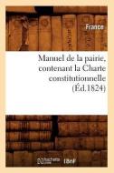 Manuel de la Pairie, Contenant La Charte Constitutionnelle (Ed.1824) di Sans Auteur edito da Hachette Livre - Bnf