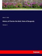 History of Charles the Bold, Duke of Burgundy di John F. Kirk edito da hansebooks