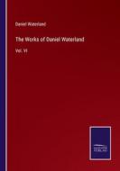 The Works of Daniel Waterland di Daniel Waterland edito da Salzwasser Verlag