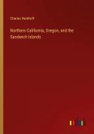Northern California, Oregon, and the Sandwich Islands di Charles Nordhoff edito da Outlook Verlag