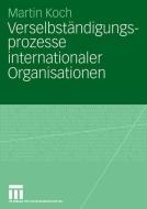 Verselbständigungsprozesse internationaler Organisationen di Martin Koch edito da VS Verlag für Sozialwissenschaften
