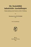 Die Rentabilitat Industrieller Anschaffungen: Fehlinvestitionen, Ihre Ursache Und Ihre Verhutung di Bernhard M. Gerbel edito da Springer