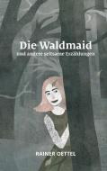 Die Waldmaid und andere seltsame Erzählungen di Rainer Oettel edito da Books on Demand
