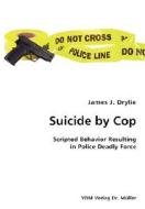 Suicide By Cop- Scripted Behavior Resulting In Police Deadly Force di James J Drylie edito da Vdm Verlag Dr. Mueller E.k.