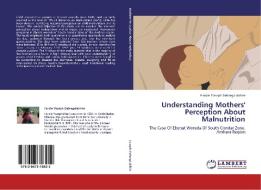 Understanding Mothers' Perception About Malnutrition di Harole Yoseph Gebregziabhire edito da LAP Lambert Academic Publishing