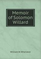 Memoir Of Solomon Willard di William W Wheildon edito da Book On Demand Ltd.