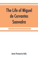 The life of Miguel de Cervantes Saavedra. A biographical, literary, and historical study, with a tentative bibliography  di James Fitzmaurice-Kelly edito da Alpha Editions