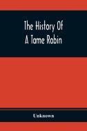 The History Of A Tame Robin di Unknown edito da Alpha Editions