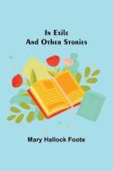 In Exile and Other Stories di Mary Hallock Foote edito da Alpha Editions