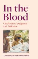 In The Blood di Arabella Byrne, Julia Hamilton edito da HarperCollins Publishers