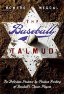 The Baseball Talmud: The Definitive Position-By-Position Ranking of Baseball's Chosen Players di Howard Megdal edito da Collins Publishers