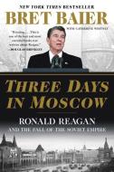 Three Days in Moscow: Ronald Reagan and the Fall of the Soviet Empire di Bret Baier, Catherine Whitney edito da HarperCollins Publishers Inc