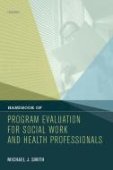 Handbook of Program Evaluation for Social Work and Health Professionals di Michael J. Smith edito da OXFORD UNIV PR