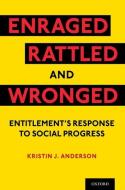 Enraged, Rattled, and Wronged: Entitlement's Response to Social Progress di Kristin J. Anderson edito da OXFORD UNIV PR