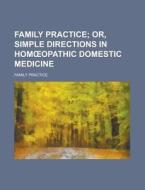 Family Practice; Or, Simple Directions In Homa Opathic Domestic Medicine (1867) di Family Practice edito da General Books Llc