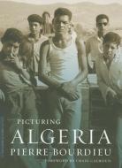 Picturing Algeria di Pierre Bourdieu edito da Columbia University Press