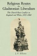 Religious Routes to Gladstonian Liberalism di J. P. Ellens, Jacob Ellens edito da Pennsylvania State University Press